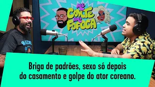 #30: Briga de padrões, sexo só depois do casamento e golpe do ator coreano!