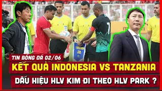 🔴 Tin Bóng Đá 2/6 | Indonesia Nhạt Nhoà Trước Tanzania, Dấu Hiệu HLV Kim Theo Lộ Trình Thầy Park