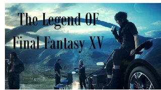 The Legend Of Final Fantasy XV Trailer