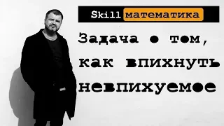 Задача о том, как впихнуть невпихуемое