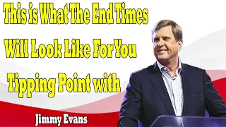 This is What The End Times Will Look Like For You  Tipping Point with Jimmy Evans 2024