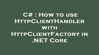 C# : How to use HttpClientHandler with HttpClientFactory in .NET Core