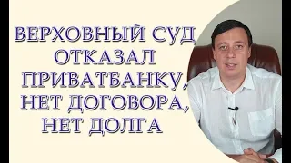 Верховный Суд отказал ПриватБанку, нет договора, нет задолженности