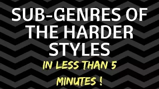 SUB-GENRES OF THE HARDER STYLES (IN LESS THAN 5 MINUTES)