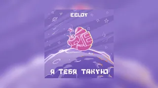 EELOY - Я тебя такую [ПРЕМЬЕРА 2022]