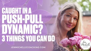 💖 Caught In A Push-Pull Dynamic? (3 Things You Can Do)