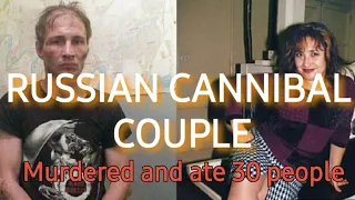 Crime Documentary- Russian Cannibal Couple murdered and ate 30 people