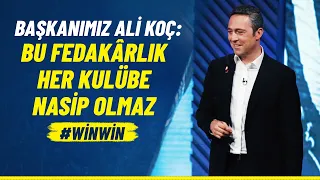 Başkanımız Ali Koç: Bu Fedakârlık Her Kulübe Nasip Olmaz! #WİNWİN