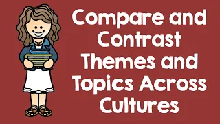 Compare and Contrast Themes and Topics Across Cultures