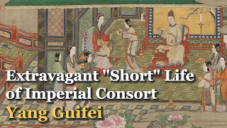 Extravagant "Short" Life of China's Consort- Yang Guifei | Four Beauties of Ancient China (1)