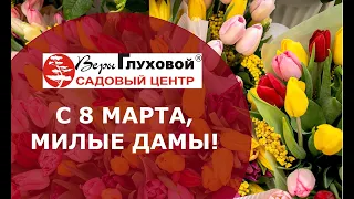 💐«Садовый центр Веры Глуховой» поздравляет Вас с праздником – Международным женским днем 8 марта!