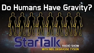 Neil deGrasse Tyson: Do Humans Have Gravity?
