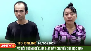 Bản tin 113 online ngày 16/5: Cặp đôi nhiều tiền án, tiếp tục đi cướp giật dây chuyền học sinh |ANTV