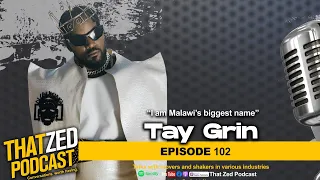 |Ep102| Tay Grin - Malawis biggest entertainment brand on life; Mutale Mwanza; Collabos, etc