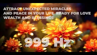 999 HZ ATTRACT UNEXPECTED MIRACLES AND PEACE IN YOUR LIFE  READY FOR LOVE, WEALTH AND BLESSINGS