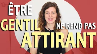 Pourquoi être GENTIL ne rend pas ATTIRANT ? (Les défauts de la gentillesse)