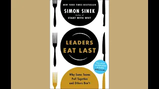 Leaders Eat Last: Why Some Teams Pull Together, and Others Don't by Simon Sinek