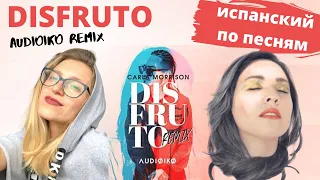 ПЕРЕВОД И РАЗБОР песни DISFRUTO REMIX AUDIOIKO & CARLA MORRISON. ИСПАНСКИЙ ПО ПЕСНЯМ