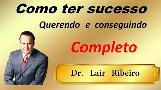 Como Ter Sucesso Querendo e Conseguindo Completo Dr Lair Ribeiro