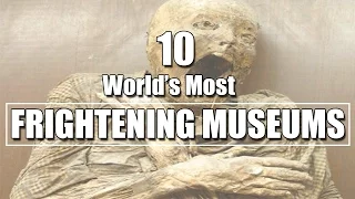 10 of the World's Most Creepy & Frightening Museums.