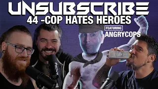 COP HATES HEROES ft. Angry Cops - Unsubscribe Podcast Ep 44