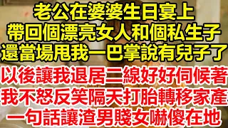 老公在婆婆生日宴上，帶回個漂亮女人和個私生子，還當場甩我一巴掌說有兒子了，以後讓我退居二線好好伺候著，我不怒反笑，隔天打胎轉移家產，一句話讓渣男賤女嚇傻在地！#心寄奇旅#情感#故事#花開富貴#深夜淺讀