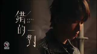邱鋒澤 Feng Ze 【 錯的一對 MISMATCHED PAIR 】Official MV