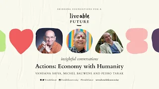 Actions: Economy with Humanity - Vandana Shiva, Michel Bauwens, Pedro Tarak #liveablefuture