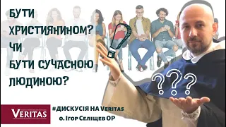 "БУТИ ХРИСТИЯНИНОМ" чи "БУТИ СУЧАСНОЮ ЛЮДИНОЮ" ? #Дискусія на Veritas о. Ігор Селіщев ОР