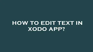 How to edit text in xodo app?