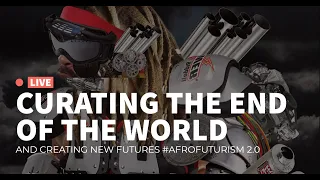 Curating the End of the World & Creating New Futures #AFROFUTURISM 2.0