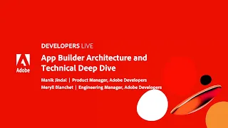 Adobe Developers Live | App Builder Architecture and Technical Deep Dive