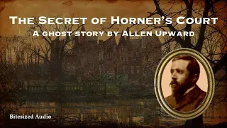 The Secret of Horner's Court | A Ghost Story by Allen Upward | A Bitesized Audio Production