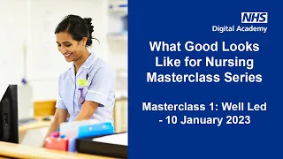 What Good Looks Like for Nursing Masterclass 1 - Well Led