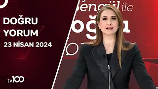 Başak Şengül ile Doğru Yorum | 23 Nisan 2024