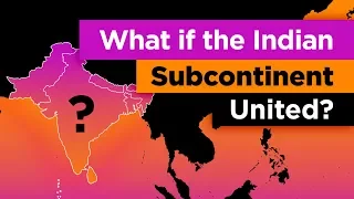 What if the Indian Subcontinent Was ONE Country?