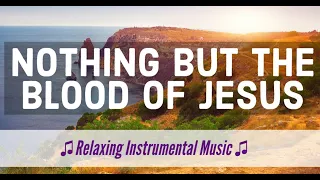 Nothing but the blood of Jesus (1 Hour)| Instrumental Relaxing Music For Prayer,Sleep,Meditation