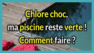 Chlore choc, ma piscine reste verte ! Comment faire ?