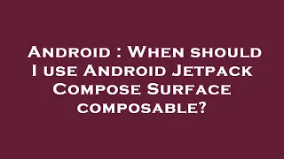 Android : When should I use Android Jetpack Compose Surface composable?