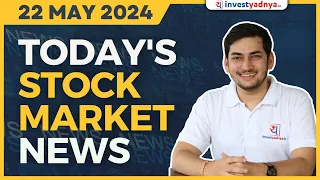 Today's Stock Market News - 22/05/2024 | Aaj ki Taaza Khabar