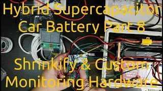 Hybrid Supercapacitor Car Battery Part 8 - Shrinkify & Custom Monitoring Hardware