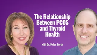 The Relationship Between PCOS and Thyroid Health with Dr. Felice Gersh