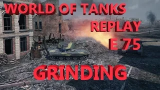 WORLD OF TANKS REPLAY E 75 GRINDING