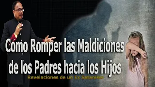 COMO ROMPER LAS MALDICIONES DE LOS PADRES HACIA LOS HIJOS -  REVELACIONES DE UN EX SATANISTA