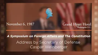 1987 Foreign Affairs & The Constitution Symposium, Address by Secretary of Defense Caspar Weinberger