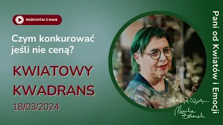 Kwiatowy KWADRANS / Czym konkurować jeśli nie ceną?  KWIACIARNIA, KTÓRA SPRZEDAJE /18.03.2024