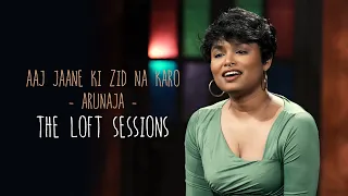 Aaj Jaane Ki Zid Na Karo | Arunaja | The Loft Sessions @wonderwallmedia