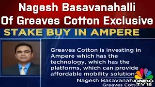 Nagesh Basavanahalli Of Greaves Cotton On Acquiring 67% Stake In Ampere Vehicles | CNBC-TV18