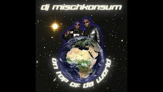 DJ MISCHKONSUM -  ON TOP OF DA WORLD