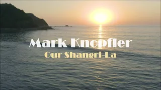 Mark Knopfler - Our Shangri-La